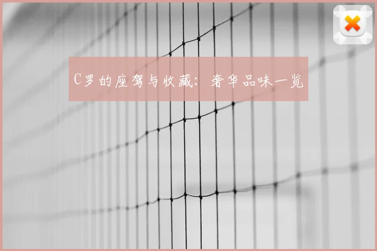 C罗的座驾与收藏：奢华品味一览
