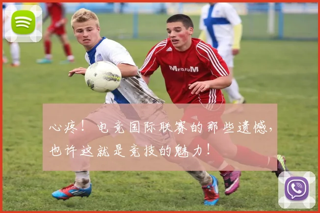 心疼！电竞国际联赛的那些遗憾，也许这就是竞技的魅力！
