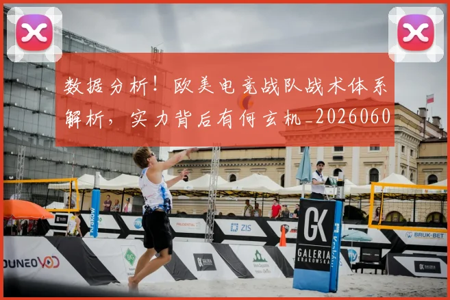 数据分析！欧美电竞战队战术体系解析，实力背后有何玄机_20260605174455