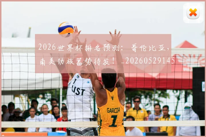 2026世界杯排名预测：哥伦比亚，南美劲旅蓄势待发！_20260529145406