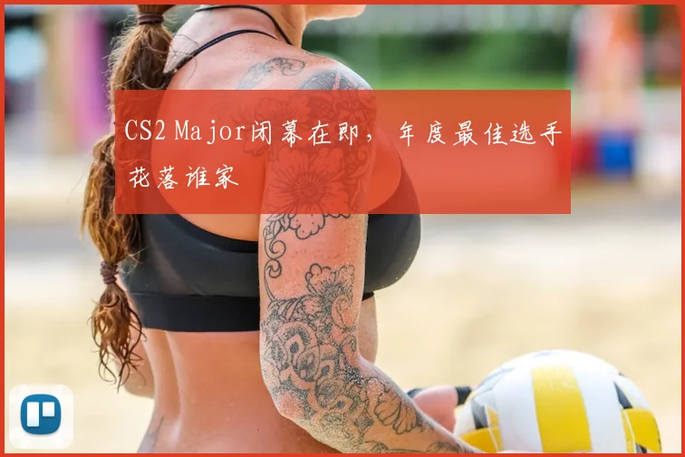 CS2 Major闭幕在即，年度最佳选手花落谁家