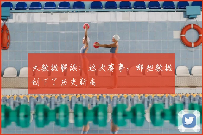 大数据解读：这次赛事，哪些数据创下了历史新高