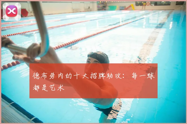 德布劳内的十大招牌助攻：每一球都是艺术