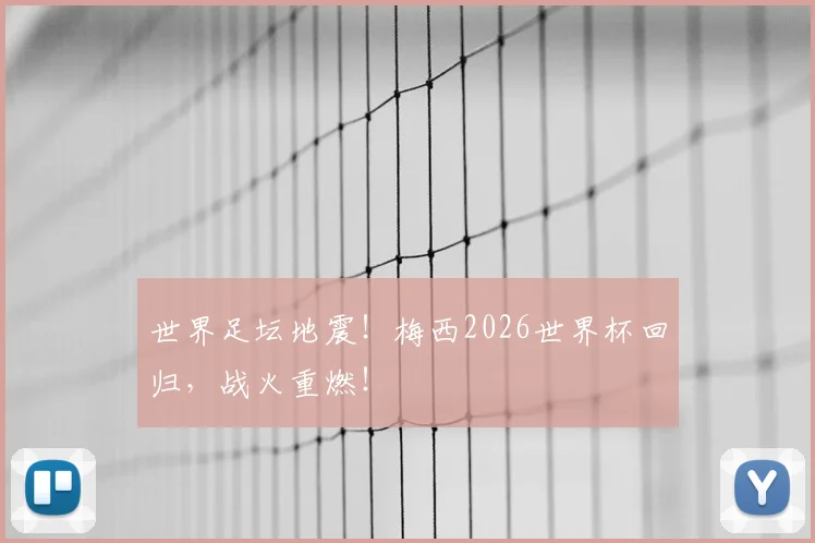 世界足坛地震！梅西2026世界杯回归，战火重燃！