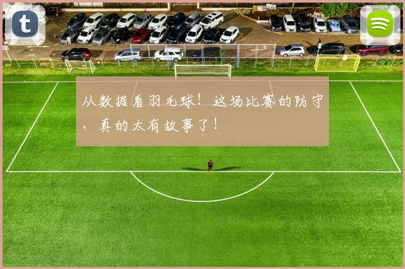 从数据看羽毛球！这场比赛的防守，真的太有故事了！