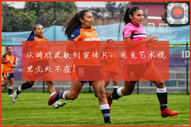 从游戏皮肤到宣传片，电竞艺术视觉无处不在！