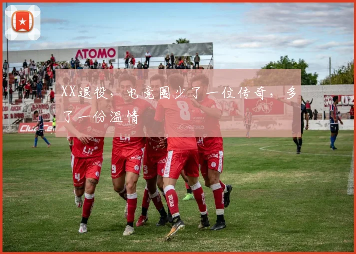 XX退役，电竞圈少了一位传奇，多了一份温情