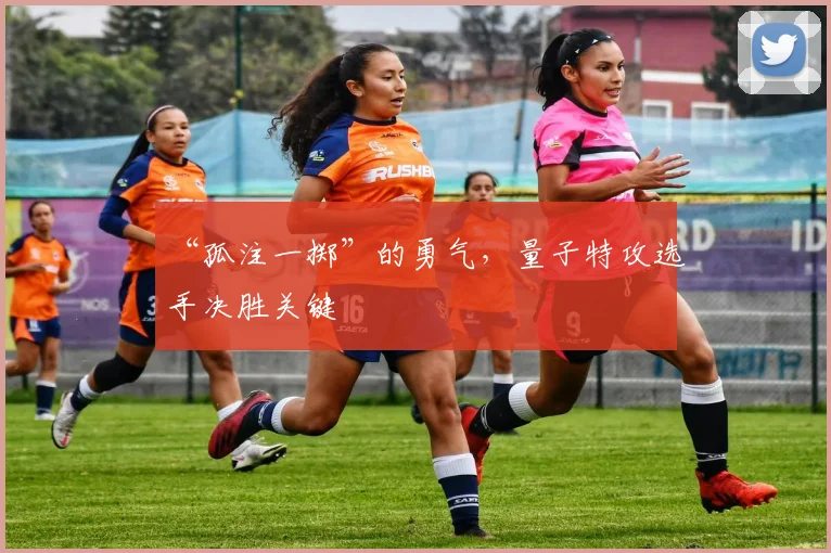 “孤注一掷”的勇气，量子特攻选手决胜关键